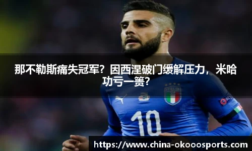 那不勒斯痛失冠军？因西涅破门缓解压力，米哈功亏一篑？