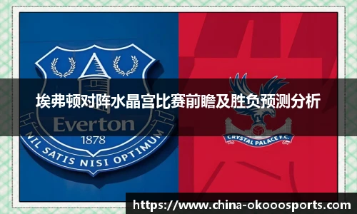 埃弗顿对阵水晶宫比赛前瞻及胜负预测分析