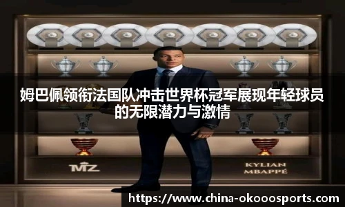 姆巴佩领衔法国队冲击世界杯冠军展现年轻球员的无限潜力与激情