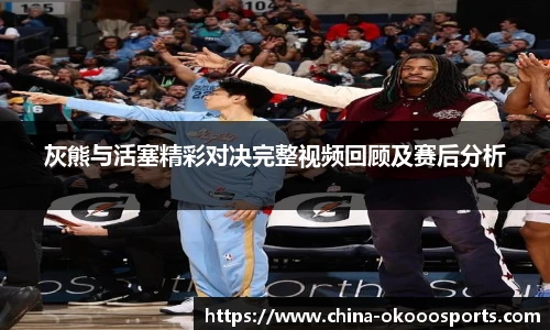 灰熊与活塞精彩对决完整视频回顾及赛后分析