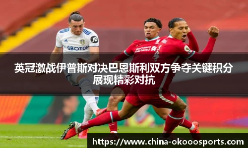 英冠激战伊普斯对决巴恩斯利双方争夺关键积分展现精彩对抗