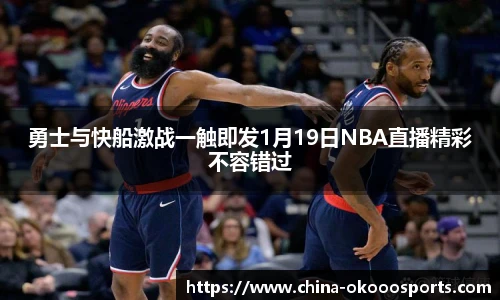 勇士与快船激战一触即发1月19日NBA直播精彩不容错过