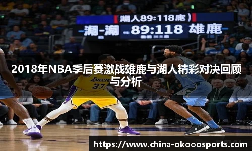 2018年NBA季后赛激战雄鹿与湖人精彩对决回顾与分析